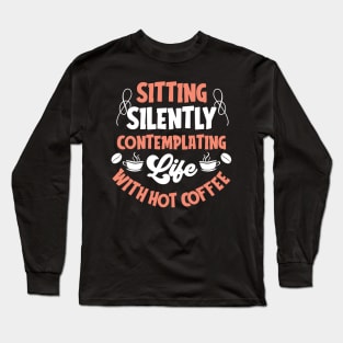 Sitting silently contemplating life with hot coffee Long Sleeve T-Shirt